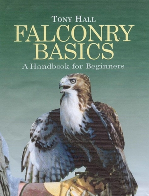 Falconry Basics: A Handbook for Beginners - Nicholls, Michael K, PhD, Msc (Revised by), and Hall, Tony, and Dutton, Tom, Dr., Bvm&s