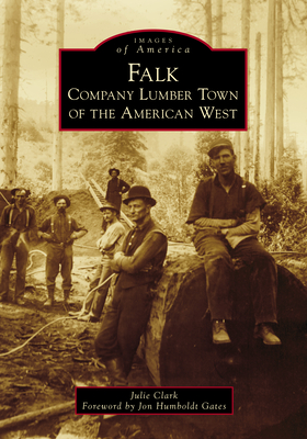 Falk: Company Lumber Town of the American West - Clark, Julie, and Gates, Jon Humboldt (Foreword by)