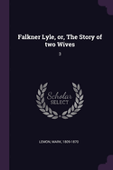 Falkner Lyle, or, The Story of two Wives: 3