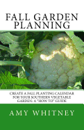 Fall Garden Planning: Create a Fall Planting Calendar for Your Southern Vegetable Garden: A "how To" Guide