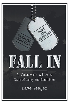 Fall In: A Veteran with a Gambling Addiction - Yeager, Dave