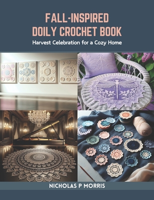 Fall-Inspired Doily Crochet Book: Harvest Celebration for a Cozy Home - Morris, Nicholas P