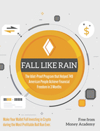 Fall Like Rain: Make Your Wallet Full Investing in Crypto during the Most Profitable Bull Run Ever. The Idiot-Proof Program that Helped 749 American People Achieve Financial Freedom in 3 Months