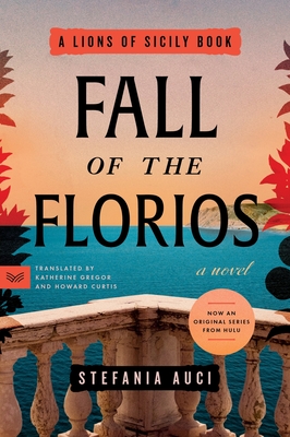 Fall of the Florios - Auci, Stefania, and Gregor, Katherine (Translated by), and Curtis, Howard (Translated by)