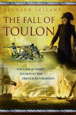 Fall of Toulon: The Royal Navy and the Royalist Last Stand Against the French Revolution - Ireland, Bernard