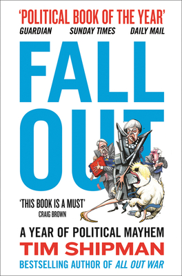 Fall Out: A Year of Political Mayhem - Shipman, Tim