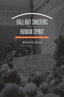 Fall-Out Shelters for the Human Spirit: American Art and the Cold War - Krenn, Michael L