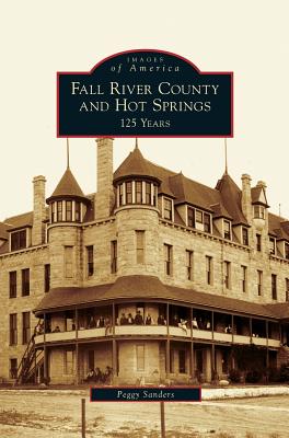 Fall River County and Hot Springs: 125 Years - Sanders, Peggy