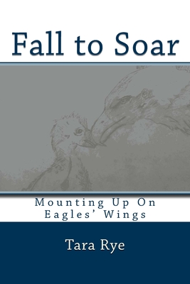 Fall to Soar: Eaglet Learns How to Fly - Rye, Tara