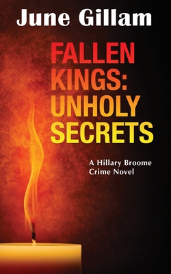 Fallen Kings: Unholy Secrets: A Hillary Broome Crime Novel - Gillam, June, and Phillips, Karen (Cover design by)