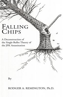 Falling Chips: A Deconstruction of the Single-Bullet Theory of the JFK Assasination - Remington, Rodger a