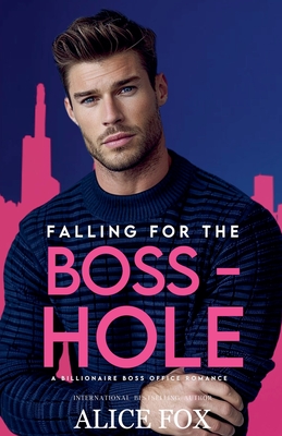 Falling for the Bosshole: A Billionaire Boss Office Romance - Fox, Alice