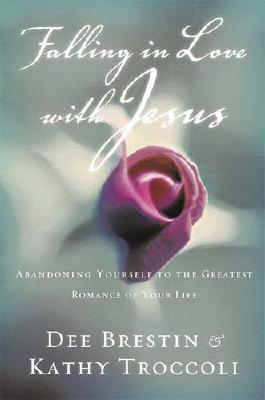 Falling in Love with Jesus: Abandoning Yourself to the Greatest Romance of Your Life - Brestin, Dee, and Troccoli, Kathy