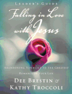 Falling in Love with Jesus Leader?s Guide: Abandoning Yourself to the Greatest Romance of Your Life