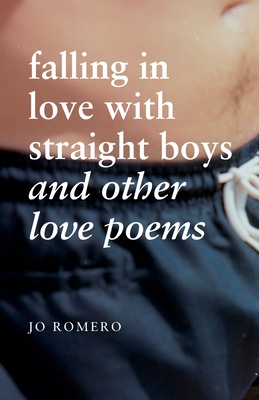 Falling in Love with Straight Boys and Other Love Poems - Romero, Jo