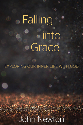 Falling Into Grace: Exploring Our Inner Life with God - Newton, John