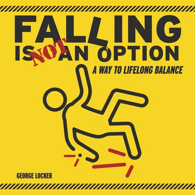 Falling Is Not an Option: A Way to Lifelong Balance - Locker, George