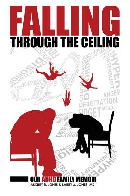 Falling Through The Ceiling: Our ADHD Family Memoir - Jones, Audrey R, and Jones, Larry A, MD