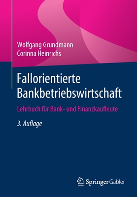 Fallorientierte Bankbetriebswirtschaft: Lehrbuch F?r Bank- Und Finanzkaufleute - Grundmann, Wolfgang, and Heinrichs, Corinna