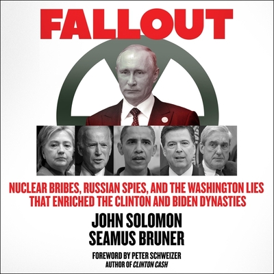 Fallout: Nuclear Bribes, Russian Spies, and the Washington Lies That Enriched the Clinton and Biden Dynasties - Adamson, Rick (Read by), and Bruner, Seamus, and Solomon, John (Read by)