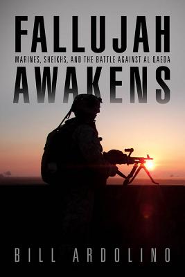 Fallujah Awakens: Marines, Sheiks and the Battle Against al Qaeda - Ardolino, Bill