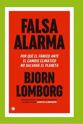 Falsa Alarma: Por Qu El Pnico Ante El Cambio Climatico No Salvar El Planeta - Lomborg, Bjorn