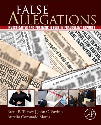 False Allegations: Investigative and Forensic Issues in Fraudulent Reports of Crime - Turvey, Brent E., and Savino, John O., and Mares, Aurelio Coronado
