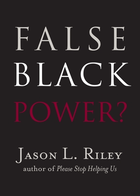 False Black Power? - Riley, Jason L, and McWhorter, John (Contributions by), and Loury, Glenn C (Contributions by)