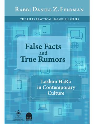 False Facts and True Rumors: Lashon Hara in Contemporary Culture - Michael Scharf Publication Trust of Yeshiva University Press, and Feldman, Daniel, and Schachter, Hershel
