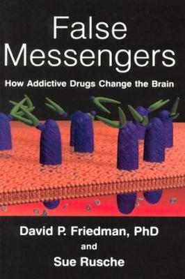 False Messengers: How Addictive Drugs Change the Brain - Friedman, David P, and Rusche, Sue