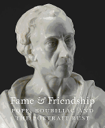 Fame and Friendship: Pope, Roubiliac and the Portrait Bust