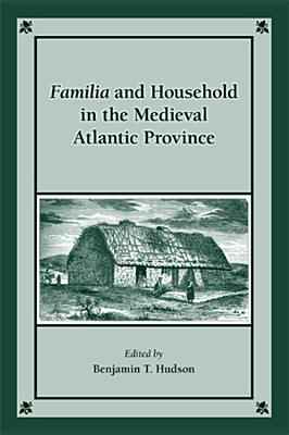 Familia and Household in the Medieval Atlantic Province: Volume 392 - Stoneman, William P, and Hudson, Benjamin T (Editor)