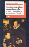 Familia y Vida Cotidiana de Una Elite de Poder: Los Regidores Madrilenos En Tiempos de Felipe II