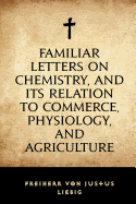 Familiar Letters on Chemistry, and Its Relation to Commerce, Physiology, and Agriculture: in large print