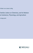 Familiar Letters on Chemistry, and Its Relation to Commerce, Physiology, and Agriculture: in large print