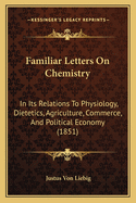 Familiar Letters On Chemistry: In Its Relations To Physiology, Dietetics, Agriculture, Commerce, And Political Economy (1851)