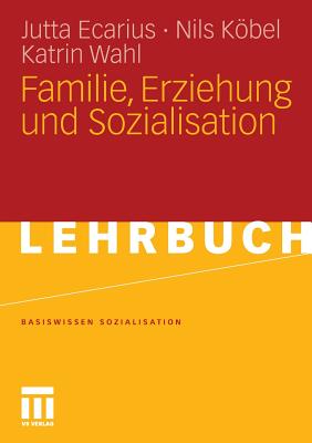 Familie, Erziehung Und Sozialisation - Ecarius, Jutta, and Kbel, Nils, and Wahl, Katrin