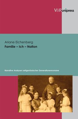 Familie - Ich - Nation: Narrative Analysen Zeitgenossischer Generationenromane - Eichenberg, Ariane