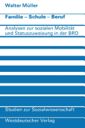 Familie - Schule - Beruf: Analysen Zur Sozialen Mobilitat Und Statuszuweisung in Der Bundesrepublik