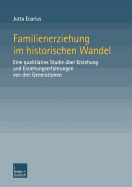 Familienerziehung Im Historischen Wandel: Eine Qualitative Studie ber Erziehung Und Erziehungserfahrungen Von Drei Generationen