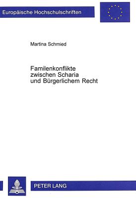 Familienkonflikte Zwischen Scharia Und Buergerlichem Recht: Konfliktloesungsmodell Im Vorfeld Der Justiz Am Beispiel Oesterreichs - Schmied, Martina