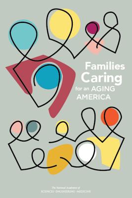 Families Caring for an Aging America - National Academies of Sciences, Engineering, and Medicine, and Health and Medicine Division, and Board on Health Care Services
