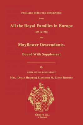 Families Directly Descended from All the Royal Families in Europe (495 to 1932) & Mayflower Descendants. Bound with Supplement - Rixford, Elizabeth M