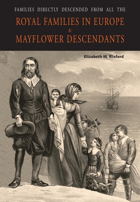Families Directly Descended from All the Royal Families in Europe (495 to 1932) & Mayflower Descendants - Rixford, Elizabeth M