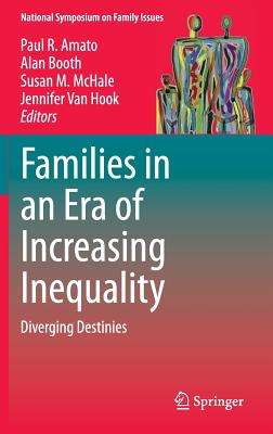 Families in an Era of Increasing Inequality: Diverging Destinies - Amato, Paul R (Editor), and Booth, Alan, PhD (Editor), and McHale, Susan M (Editor)