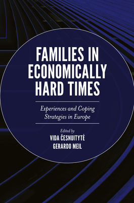 Families in Economically Hard Times: Experiences and Coping Strategies in Europe - Cesnuityte, Vida (Editor), and Meil Landwerlin, Gerardo A. (Editor)