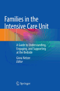 Families in the Intensive Care Unit: A Guide to Understanding, Engaging, and Supporting at the Bedside