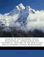 Families of the Wyoming Valley: Biographical, Genealogical and Historical. Sketches of the Bench and