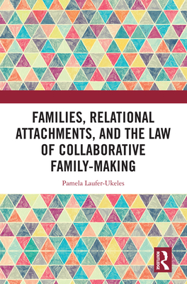 Families, Relational Attachments, and the Law of Collaborative Family-Making - Laufer-Ukeles, Pamela