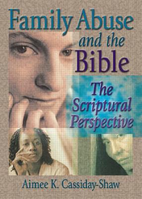 Family Abuse and the Bible: The Scriptural Perspective - Cassiday-Shaw, Aimee K, and Koenig, Harold G